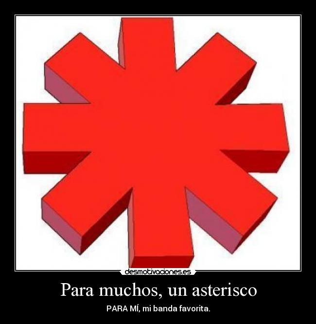 Para muchos, un asterisco - PARA MÍ, mi banda favorita.