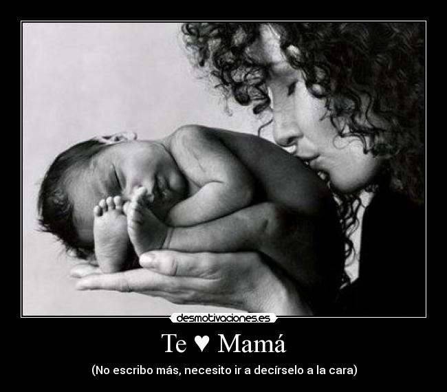 Te ♥ Mamá - (No escribo más, necesito ir a decírselo a la cara)