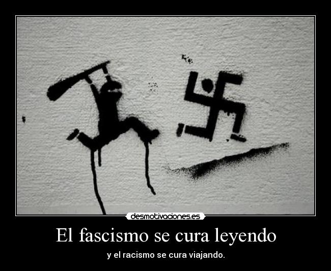 El fascismo se cura leyendo - y el racismo se cura viajando.