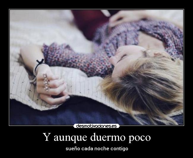 Y aunque duermo poco - sueño cada noche contigo