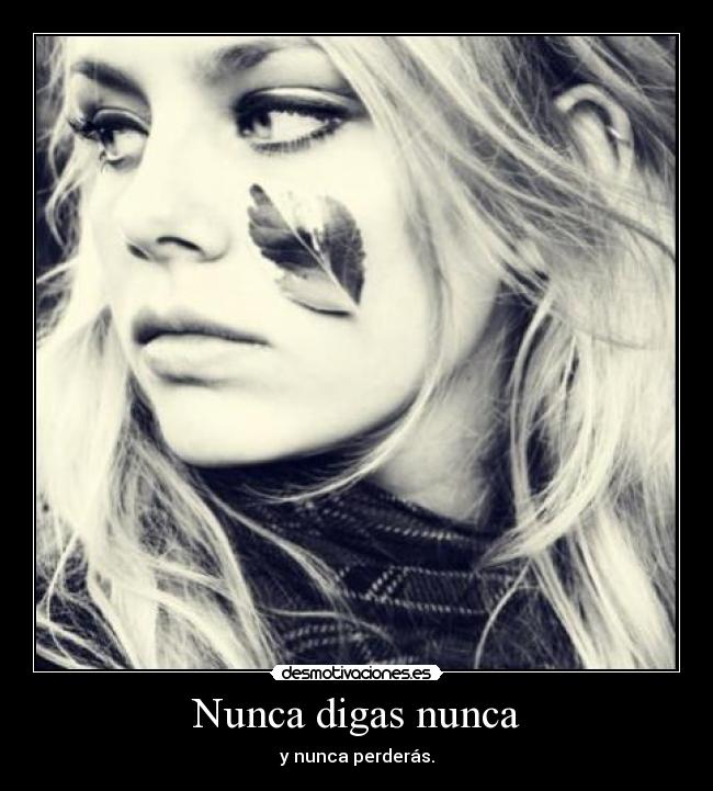 Nunca digas nunca - y nunca perderás.