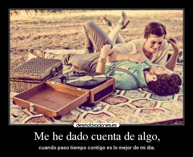 Me he dado cuenta de algo, - 