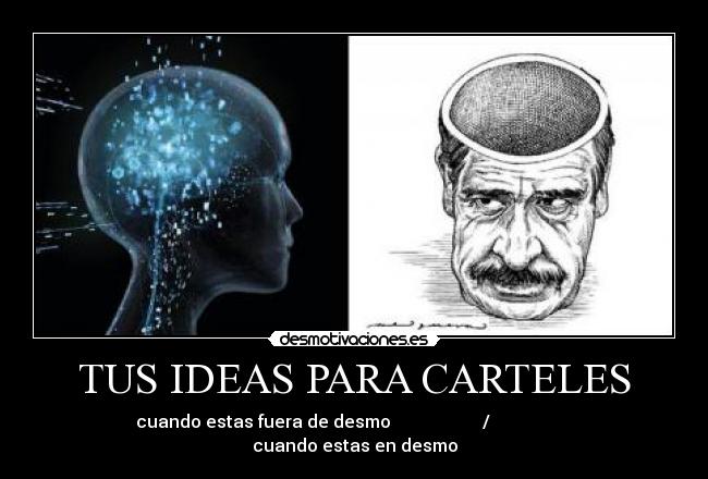 TUS IDEAS PARA CARTELES - cuando estas fuera de desmo                     /                    cuando estas en desmo