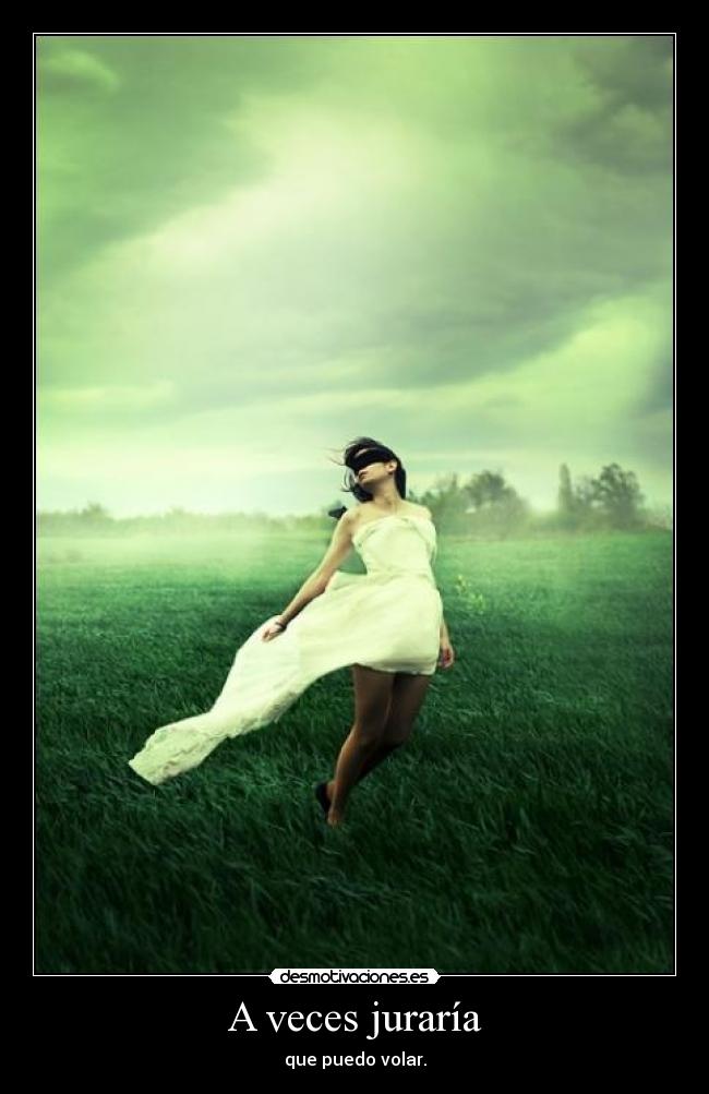 A veces juraría - que puedo volar.