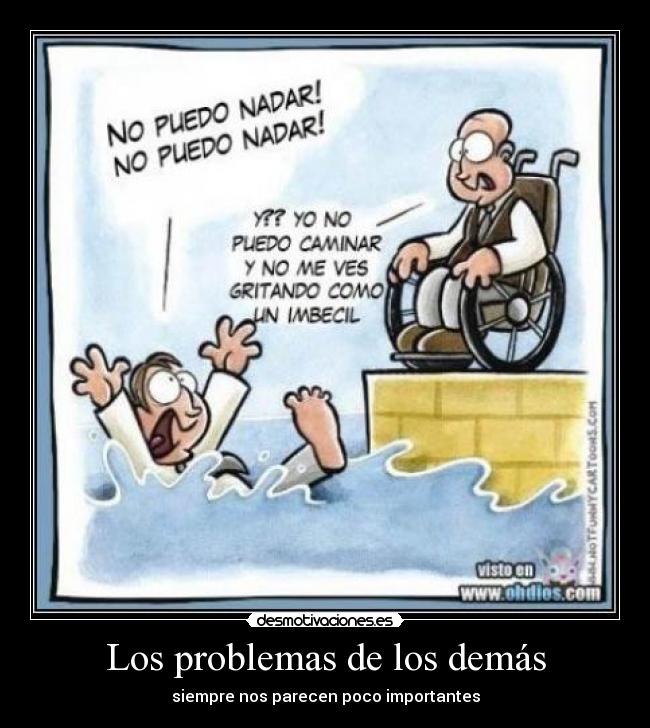 Los problemas de los demás - siempre nos parecen poco importantes