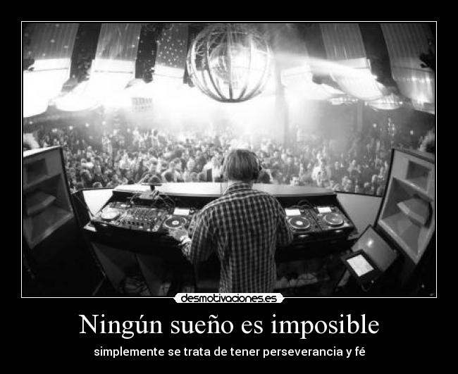 Ningún sueño es imposible - simplemente se trata de tener perseverancia y fé