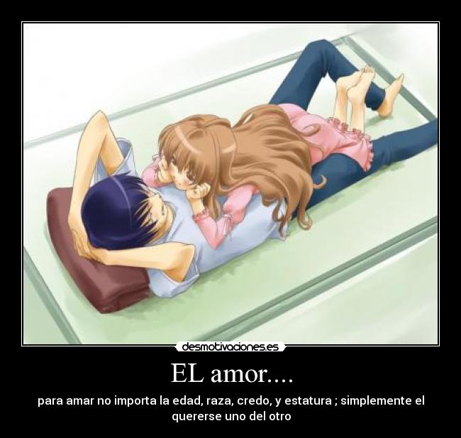 EL amor.... - para amar no importa la edad, raza, credo, y estatura ; simplemente el
quererse uno del otro