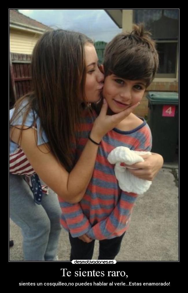 Te sientes raro, - sientes un cosquilleo,no puedes hablar al verle...Estas enamorado!