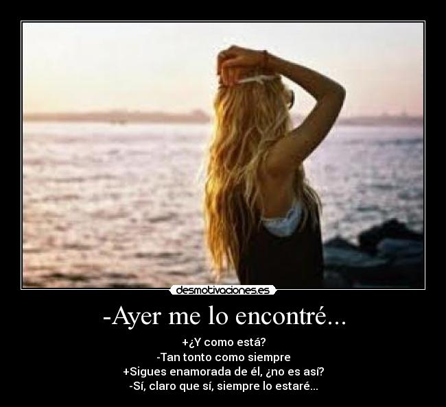 -Ayer me lo encontré... -