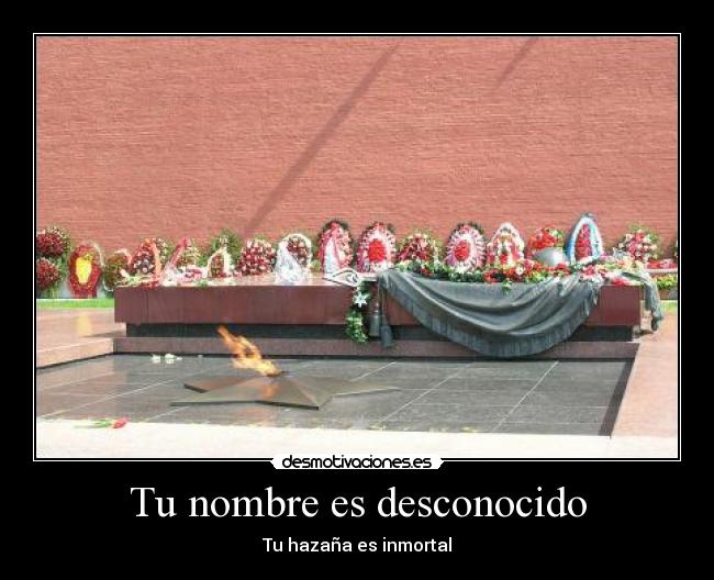 Tu nombre es desconocido - Tu hazaña es inmortal