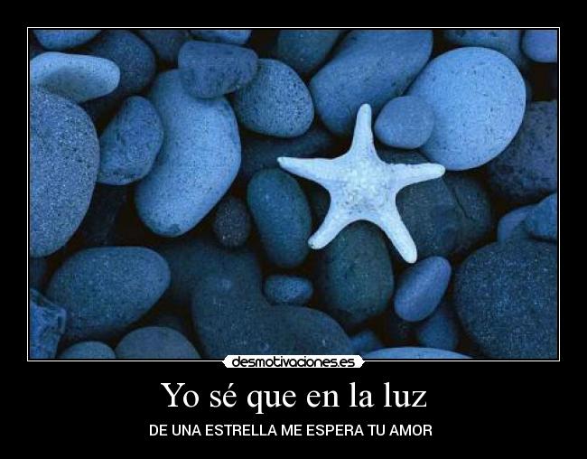 Yo sé que en la luz - DE UNA ESTRELLA ME ESPERA TU AMOR ♥