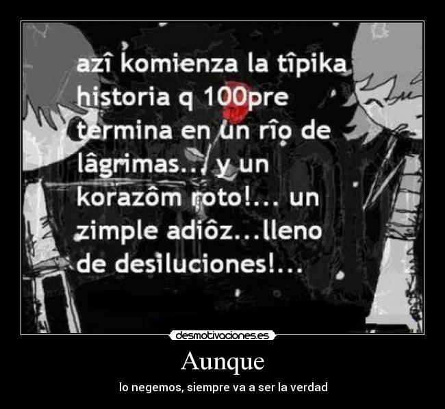 Aunque - lo negemos, siempre va a ser la verdad