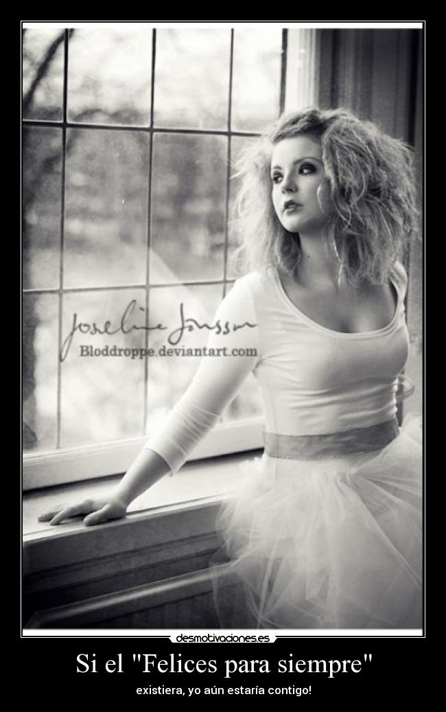 Si el Felices para siempre - existiera, yo aún estaría contigo!