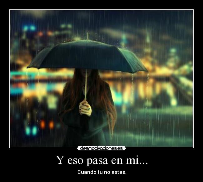 Y eso pasa en mi... - Cuando tu no estas.