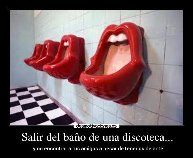 Salir del baño de una discoteca... - ...y no encontrar a tus amigos a pesar de tenerlos delante.