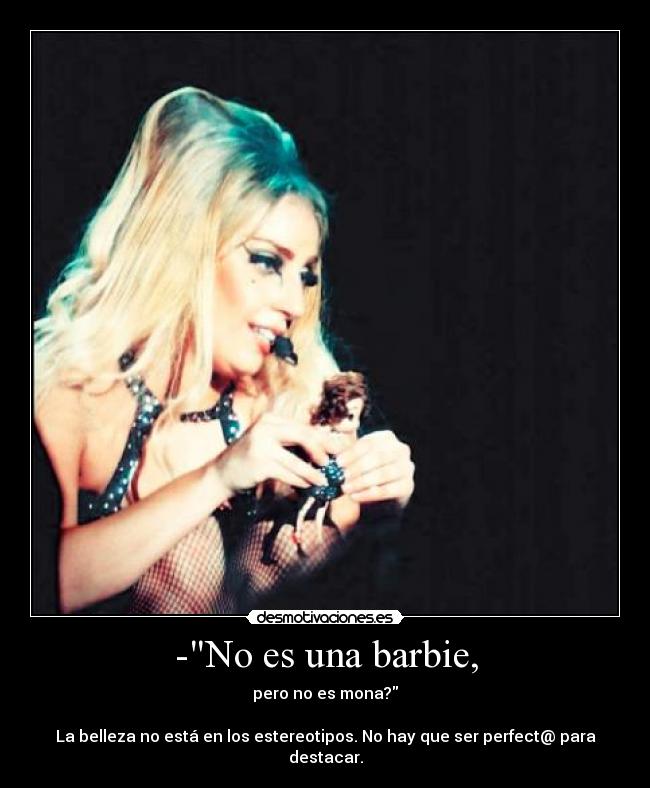 -No es una barbie, - pero no es mona?
La belleza no está en los estereotipos. No hay que ser perfect@ para destacar.