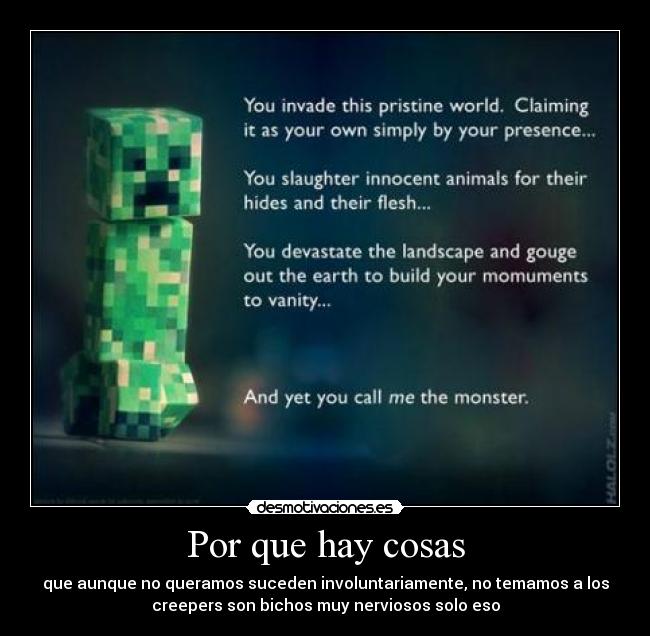 Por que hay cosas - que aunque no queramos suceden involuntariamente, no temamos a los
creepers son bichos muy nerviosos solo eso