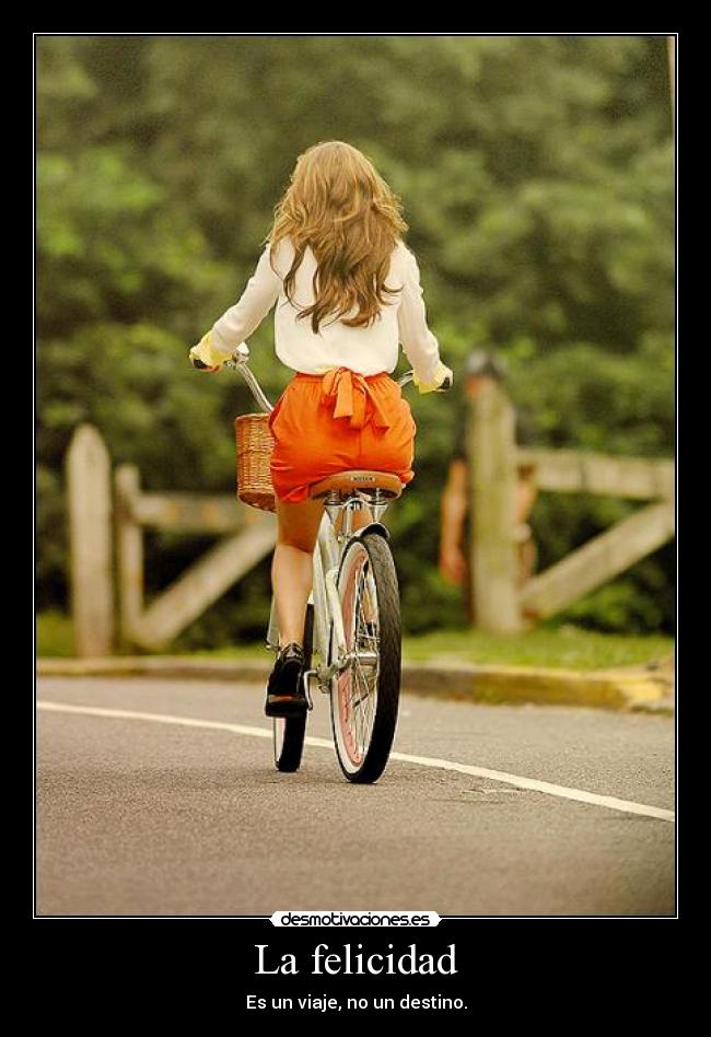 La felicidad - Es un viaje, no un destino.