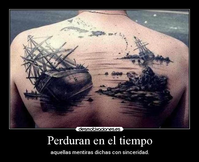 Perduran en el tiempo - aquellas mentiras dichas con sinceridad.