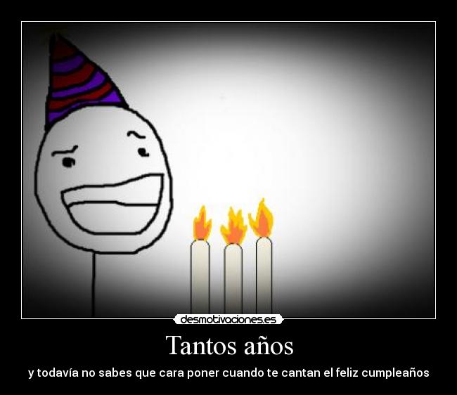 Tantos años - y todavía no sabes que cara poner cuando te cantan el feliz cumpleaños