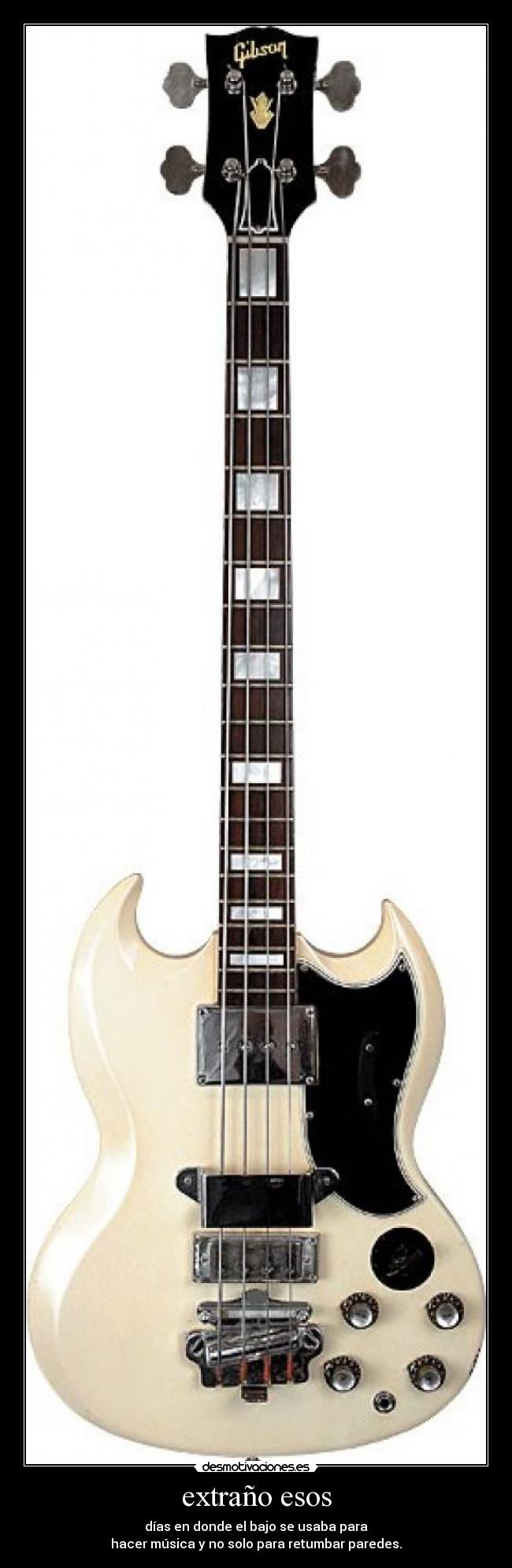 extraño esos - días en donde el bajo se usaba para
hacer música y no solo para retumbar paredes.