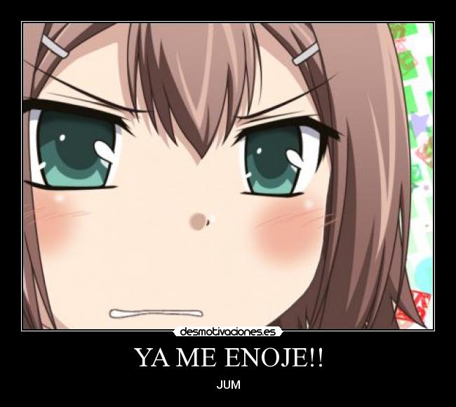 YA ME ENOJE!! - JUM