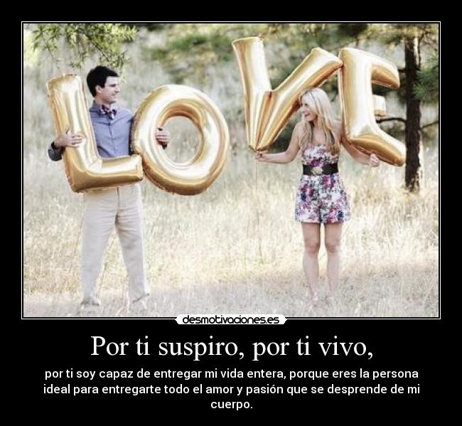 Por ti suspiro, por ti vivo, -