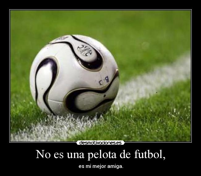 No es una pelota de futbol, -