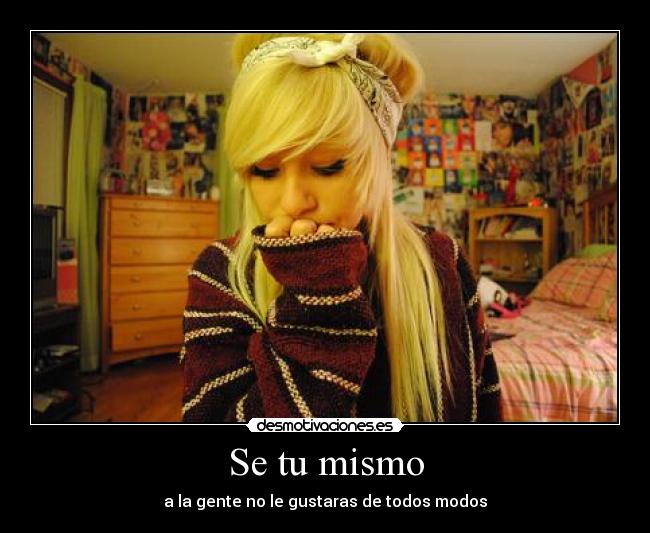 Se tu mismo - a la gente no le gustaras de todos modos