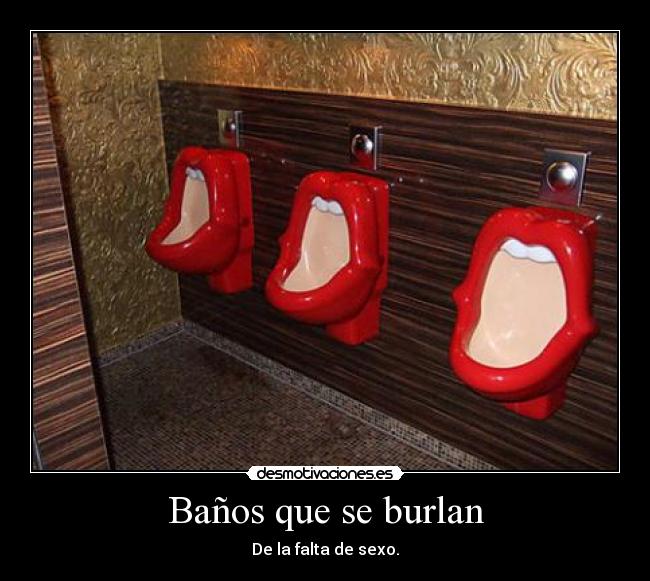 Baños que se burlan - De la falta de sexo.