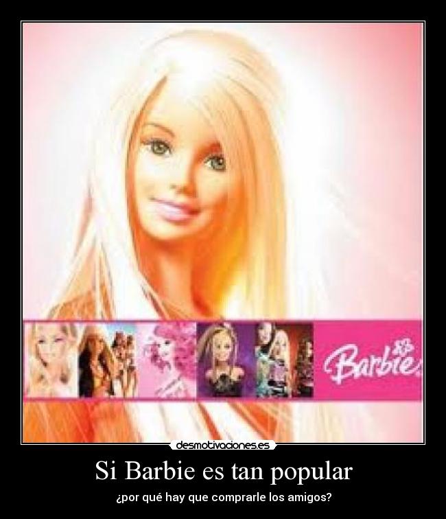Si Barbie es tan popular - ¿por qué hay que comprarle los amigos?
