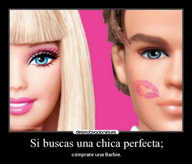 Si buscas una chica perfecta; - cómprate una Barbie.