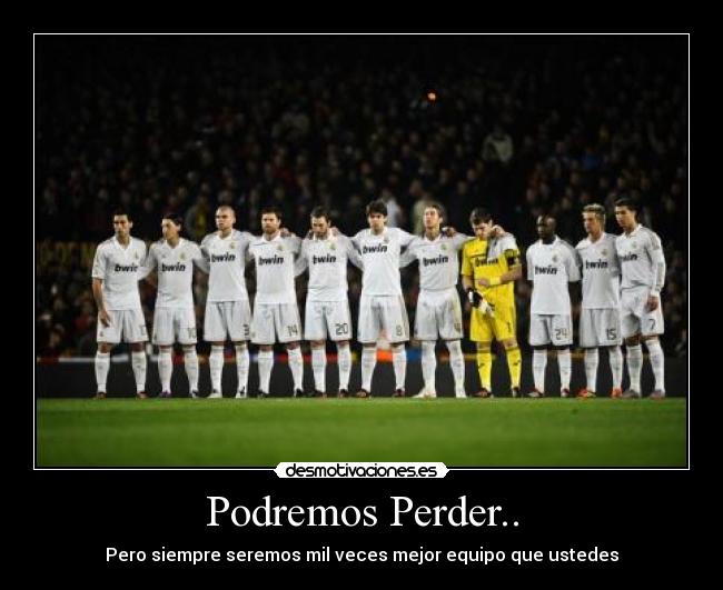 Podremos Perder.. - Pero siempre seremos mil veces mejor equipo que ustedes