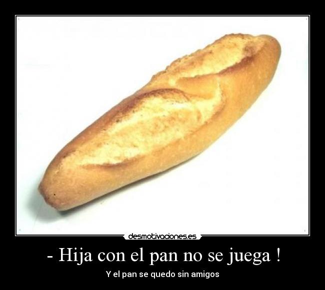 carteles megare pan amigos pobre juega con comida con las chicas que puede llegar desmotivaciones