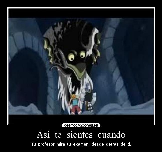 Así te sientes cuando - Tu profesor mira tu examen desde detrás de ti.