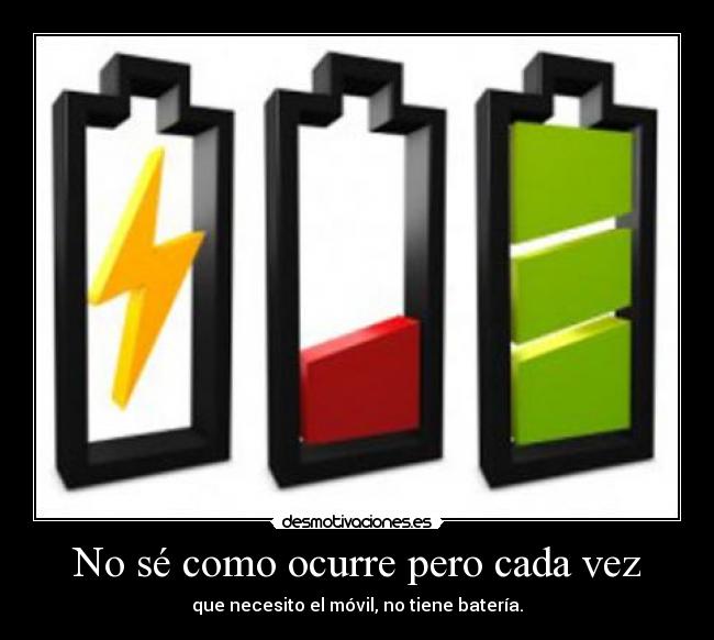 No sé como ocurre pero cada vez - que necesito el móvil, no tiene batería.