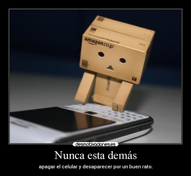 Nunca esta demás - apagar el celular y desaparecer por un buen rato.