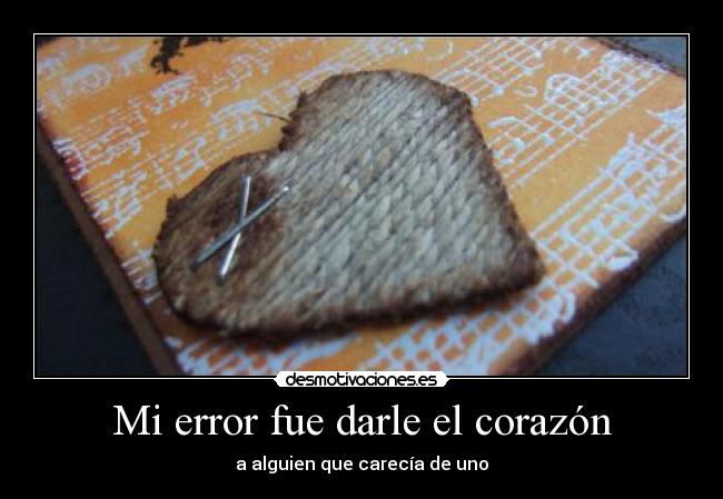 Mi error fue darle el corazón - 
