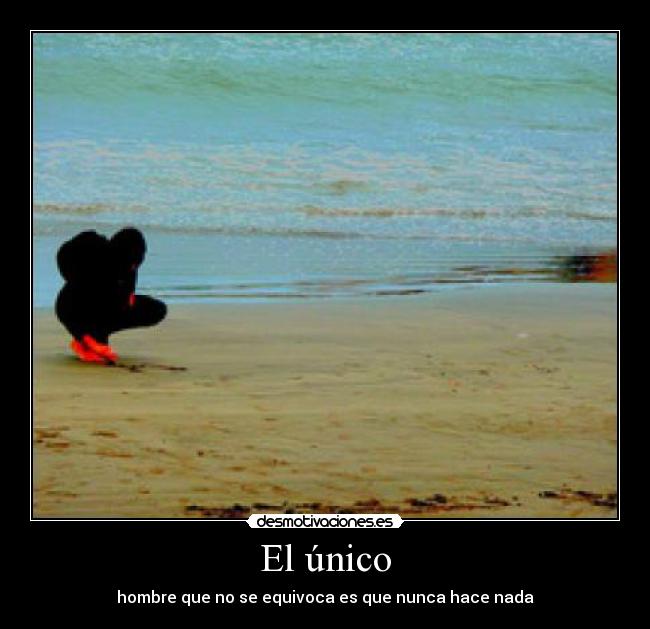 El único - hombre que no se equivoca es que nunca hace nada