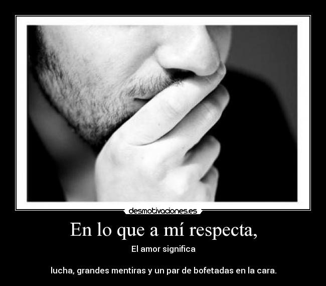 En lo que a mí respecta, - El amor significa
lucha, grandes mentiras y un par de bofetadas en la cara.