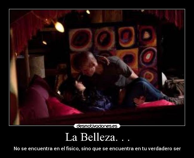 La Belleza. . . - No se encuentra en el fisico, sino que se encuentra en tu verdadero ser