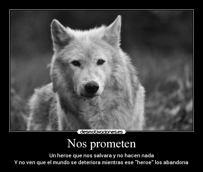 Nos prometen - Un heroe que nos salvara y no hacen nada
Y no ven que el mundo se deteriora mientras ese heroe los abandona
