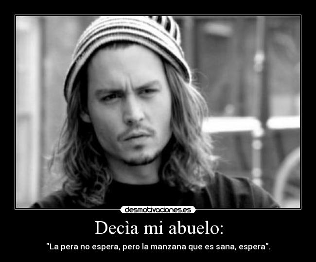 Decìa mi abuelo: - La pera no espera, pero la manzana que es sana, espera.