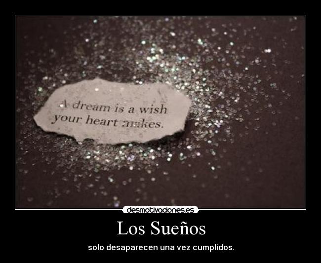 Los Sueños - solo desaparecen una vez cumplidos.