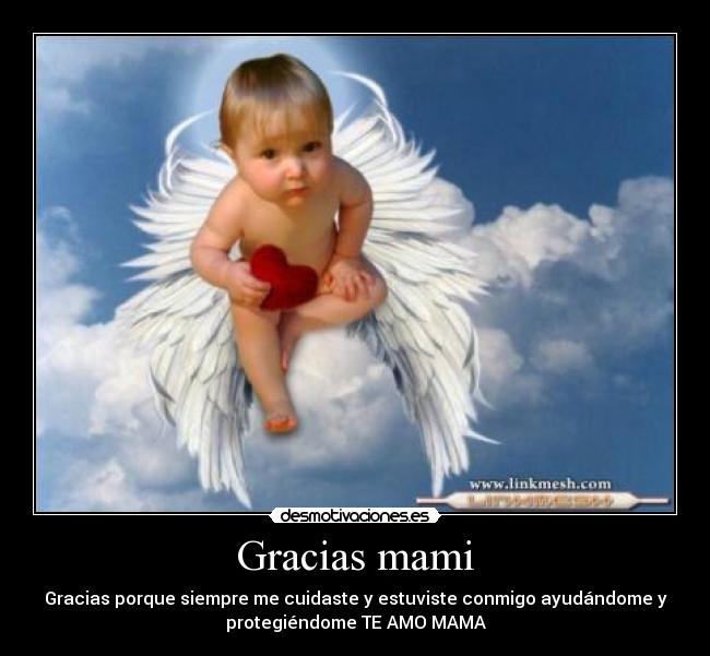 Gracias mami - Gracias porque siempre me cuidaste y estuviste conmigo ayudándome y
protegiéndome TE AMO MAMA