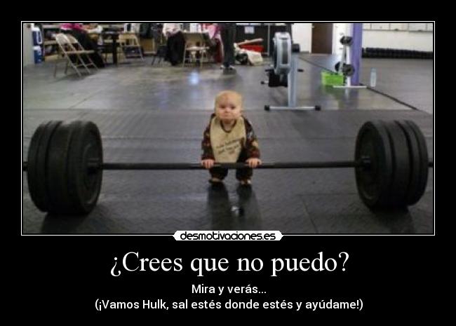 ¿Crees que no puedo? -