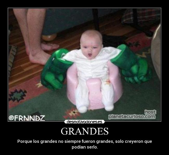 GRANDES - Porque los grandes no siempre fueron grandes, solo creyeron que podían serlo.
