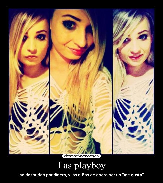 Las playboy - se desnudan por dinero, y las niñas de ahora por un me gusta