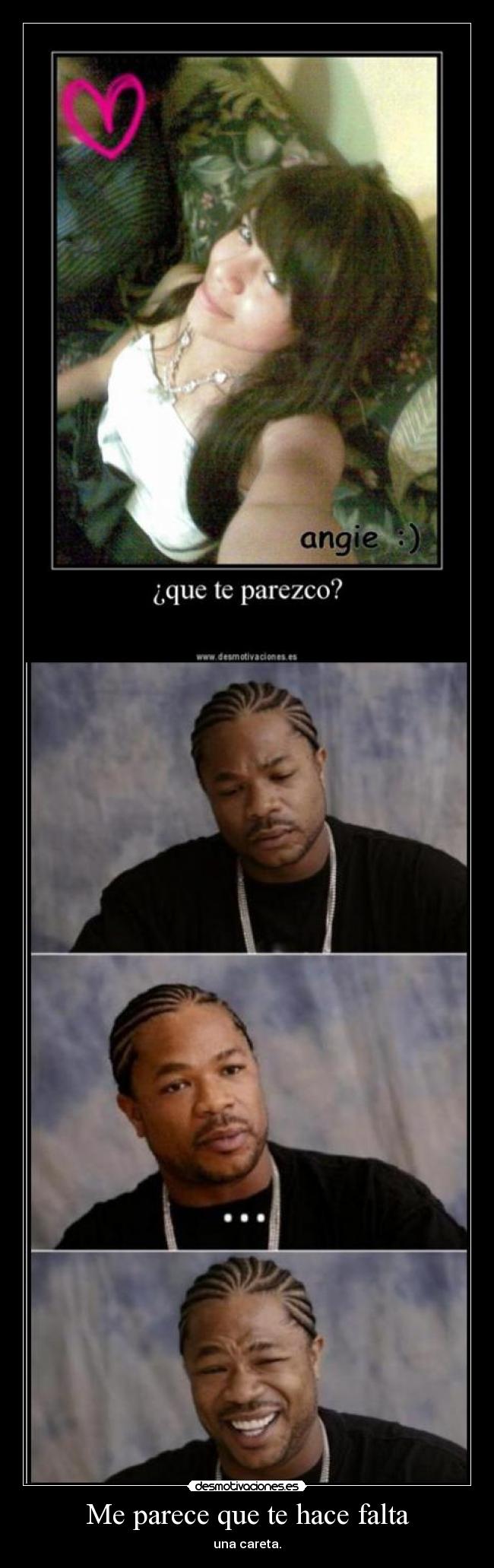 Me parece que te hace falta - una careta.