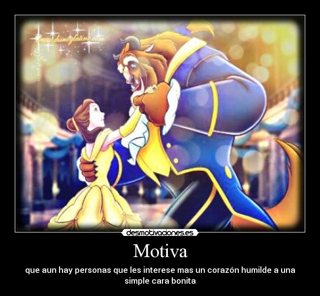 Motiva - que aun hay personas que les interese mas un corazón humilde a una
simple cara bonita♥